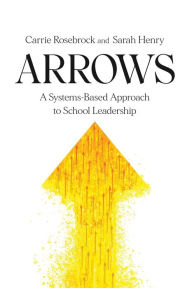 Title: Arrows: A Systems-Based Approach to School Leadership: A Systems-Based Approach to School Leadership: a Systems-Based Approach to School Leadership, Author: Carrie Rosebrock