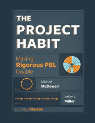 Title: The Project Habit: Making Rigorous PBL Doable, Author: Michael McDowell