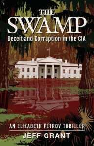 Title: The Swamp: Deceit and Corruption in the CIA, Author: Jeff Grant