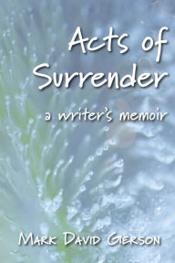 Title: Acts of Surrender: A Writer's Memoir, Author: Mark David Gerson