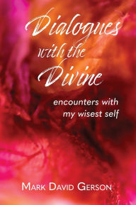 Title: Dialogues with the Divine: Encounters with My Wisest Self, Author: Mark David Gerson