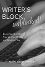 Writer's Block Unblocked: Seven Surefire Ways to Free Up Your Writing and Creative Flow
