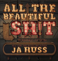 Title: All the Beautiful Sh!t: Word Art In Romance Fiction, Author: JA Huss
