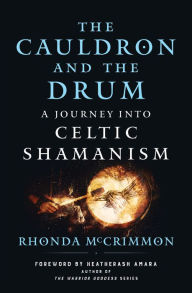 Title: The Cauldron and the Drum: A Journey into Celtic Shamanism, Author: Rhonda McCrimmon