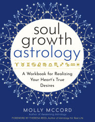 Title: Soul Growth Astrology: A Workbook for Realizing Your Heart's True Desires, Author: Molly McCord
