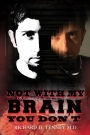 NOT WITH MY BRAIN YOU DON'T