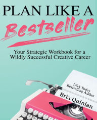 Title: Plan Like a Bestseller, Author: Bria Quinlan