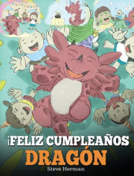 Title: ¡Feliz Cumpleaños, Dragón!: (Happy Birthday, Dragon!) Un adorable y divertido cuento infantil para enseñar a los niños a celebrar los cumpleaños., Author: Steve Herman