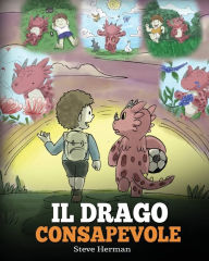 Title: Il drago consapevole: (The Mindful Dragon) Una simpatica storia per bambini, per educarli alla consapevolezza, alla concentrazione e alla serenità., Author: Steve Herman