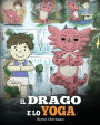 Il drago e lo yoga: (The Yoga Dragon) Una simpatica storia per bambini, per educarli al potere dello yoga per rafforzare il corpo e calmare la mente .