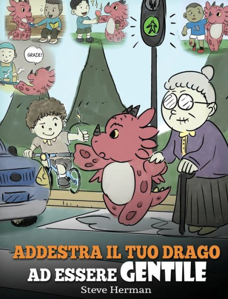 Addestra il tuo drago ad essere gentile: (Train Your Dragon To Be Kind) Una simpatica storia per bambini, per insegnare loro ad essere gentili, altruisti, generosi e premurosi.