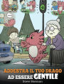 Addestra il tuo drago ad essere gentile: (Train Your Dragon To Be Kind) Una simpatica storia per bambini, per insegnare loro ad essere gentili, altruisti, generosi e premurosi.