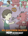 Wie man einem Drachen NEIN beibringt: (Train Your Dragon To Accept NO) Eine süße Kindergeschichte, um Kindern beizubringen, mit Widerspruch, Emotionen und Wutbeherrschung umzugehen.