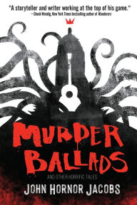 Title: Murder Ballads and Other Horrific Tales, Author: John Hornor Jacobs