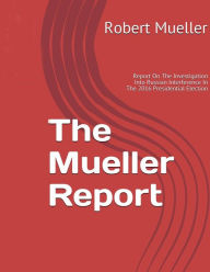 Title: Mueller Report: On The Investigation Into Russian Interference In The 2016 Presidential Election, Author: Robert Mueller