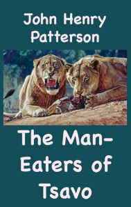 Title: The Man?Eaters of Tsavo and Other East African Adventures, Author: John  Henry Patterson