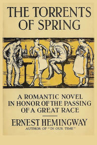 Title: The Torrents of Spring: A Romantic Novel in Honor of the Passing of a Great Race, Author: Ernest Hemingway