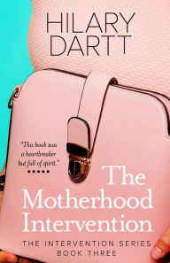 Title: The Motherhood Intervention: Book Three in The Intervention Series, Author: Hilary Dartt