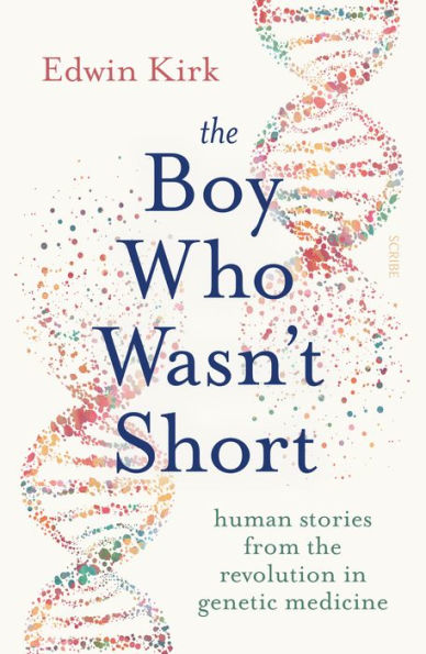 The Boy Who Wasn't Short: Human Stories from the Revolution in Genetic Medicine