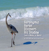 Title: Heronymus Heron Discovers His Shadow (and a Whole Lot More), Author: Janice Williams