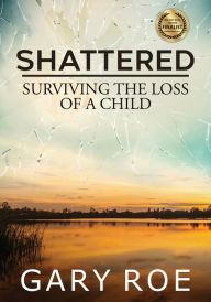 Title: Shattered: Surviving the Loss of a Child (Large Print), Author: Gary Roe