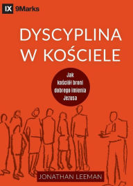 Title: Dyscyplina w kościele (Church Discipline) (Polish): How the Church Protects the Name of Jesus, Author: Jonathan Leeman