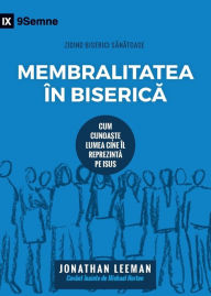 Title: Church Membership / Membralitatea ï¿½n Biserică: How the World Knows Who Represents Jesus, Author: Jonathan Leeman