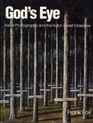 Title: God's Eye: Aerial Photography and the Katyn Forest Massacre, Author: Frank Fox