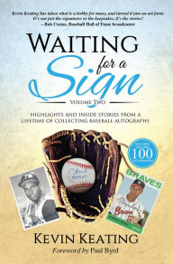 Title: Waiting for a Sign Volume 2: Highlights & Inside Stories from a Lifetime of Collecting Baseball Autographs, Author: Kevin Keating