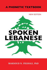 Title: Spoken Lebanese: A Phonetic Textbook (New Edition), Author: Maksoud N Feghali