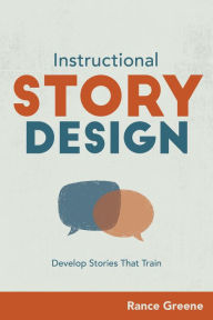 Title: Instructional Story Design: Develop Stories That Train, Author: Rance Greene