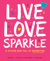 Title: Live Love Sparkle: A Sticker Book Full of Inspiration, Author: Leticia Plate