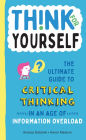 Think for Yourself: The Ultimate Guide to Critical Thinking in an Age of Information Overload and Misinformation. A Necessary Resource for Young Readers Who Take Information Found Online at Face Value.