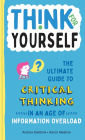Think for Yourself: The Ultimate Guide to Critical Thinking in an Age of Information Overload and Misinformation. A Necessary Resource for Young Readers Who Take Information Found Online at Face Value.