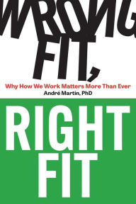 Title: Wrong Fit, Right Fit: Why How We Work Matters More Than Ever, Author: Andre Martin