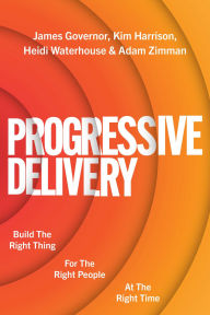 Title: Progressive Delivery: Build the Right Thing for the Right People at the Right Time, Author: James Governor
