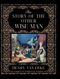 Title: The Story of the Other Wise Man, Author: Henry Van Dyke