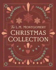 Title: The L. M. Montgomery Christmas Collection, Author: L. M. Montgomery