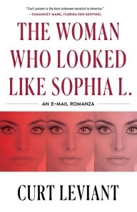 Title: The Woman Who Looked Like Sophia L.: An Epistolary Email Romanza, Author: Curt Leviant