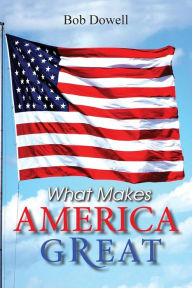 Title: What Makes America Great, Author: Bob Dowell