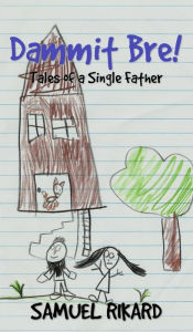 Title: Dammit Bre!: Tales of a Single Father, Author: Samuel Rikard