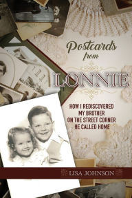 Title: Postcards from Lonnie: How I Rediscovered My Brother on the Street Corner He Called Home, Author: Lisa Johnson