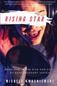 Title: Rising Star: Book One in the Rise and Fall of Dani Truehart Series, Author: Michele Kwasniewski