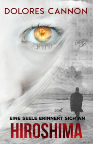 Title: Eine Seele Erinnert Sich an Hiroshima, Author: Dolores Cannon