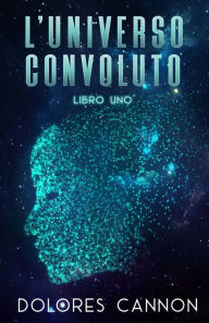 Title: L'Universo Convoluto Libro Uno, Author: Dolores Cannon