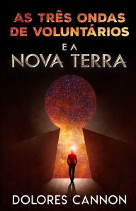 Title: As Três Ondas de Voluntários e a Nova Terra / The Three Waves of Volunteers and the New Earth, Author: Dolores Cannon