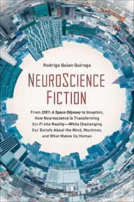 Title: NeuroScience Fiction: How Neuroscience Is Transforming Sci-Fi into Reality-While Challenging Our Belie fs About the Mind, Machines, and What Makes us Human, Author: Rodrigo Quian Quiroga