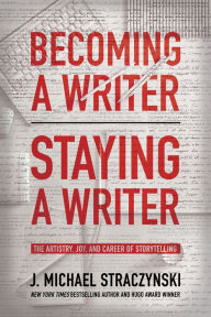 Title: Becoming a Writer, Staying a Writer: The Artistry, Joy, and Career of Storytelling, Author: J. Michael Straczynski