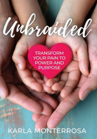 Title: Unbraided: Transform Your Pain to Power and Purpose, Author: Karla Monterrosa