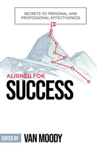 Title: Aligned for Success: Secrets to Personal and Professional Effectiveness, Author: Van Moody
